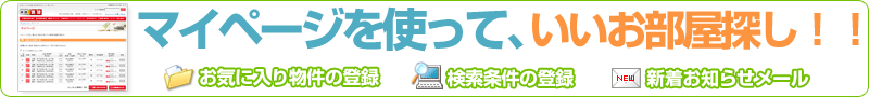 マイページを使って!いいお部屋探し!! お気に入り物件の登録 検索条件の登録 新着お知らせ